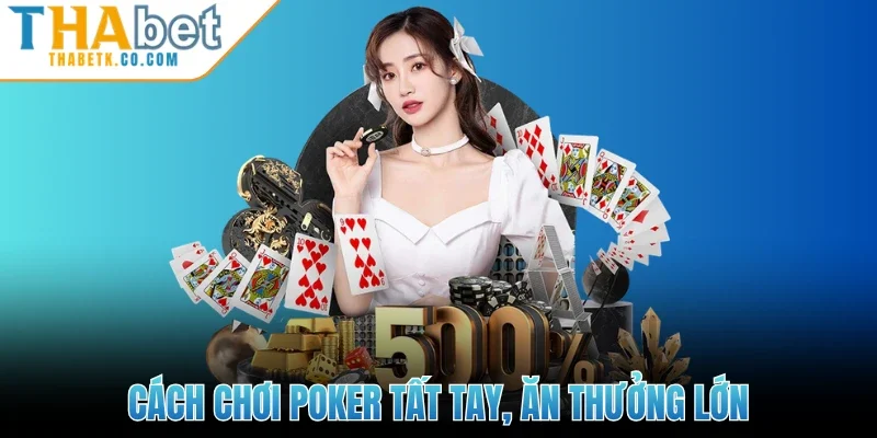 Poker - Đấu Trường Trí Tuệ Với Những Vòng Cược Đầy Kịch Tính 3 Cách chơi Poker tất tay, ăn thưởng lớn