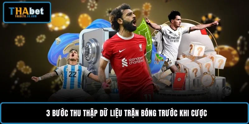 3 bước thu thập dữ liệu trận bóng trước khi cược