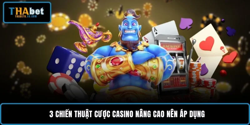 3 chiến thuật cược casino nâng cao nên áp dụng