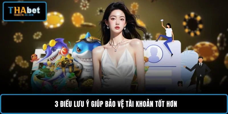 Quên Tên Đăng Nhập THABET - Cách Lấy Lại Tài Khoản Nhanh 3 3 điều lưu ý giúp bảo vệ tài khoản tốt hơn