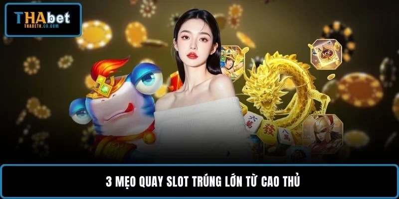 3 mẹo quay slot trúng lớn từ cao thủ