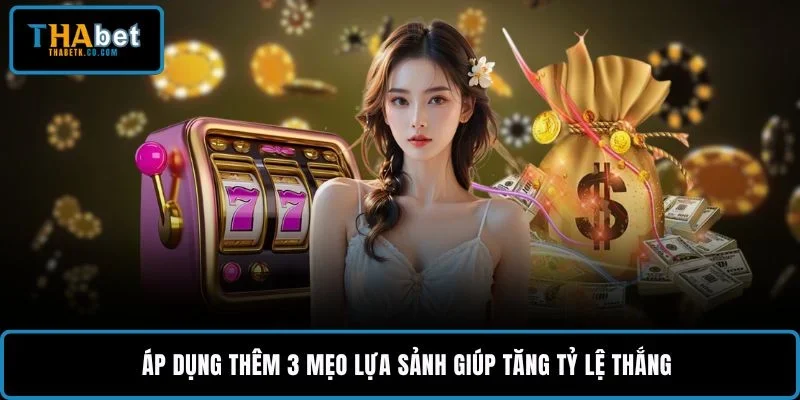 Áp dụng thêm 3 mẹo lựa sảnh giúp tăng tỷ lệ thắng